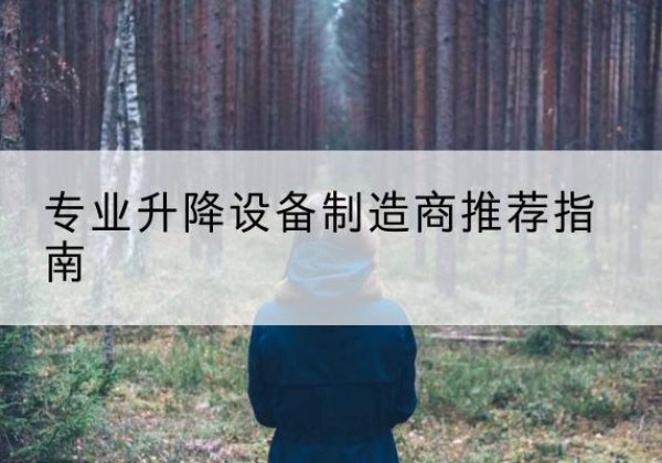 望江电动剪叉升降平台厂家-专业升降设备制造商推荐指南
